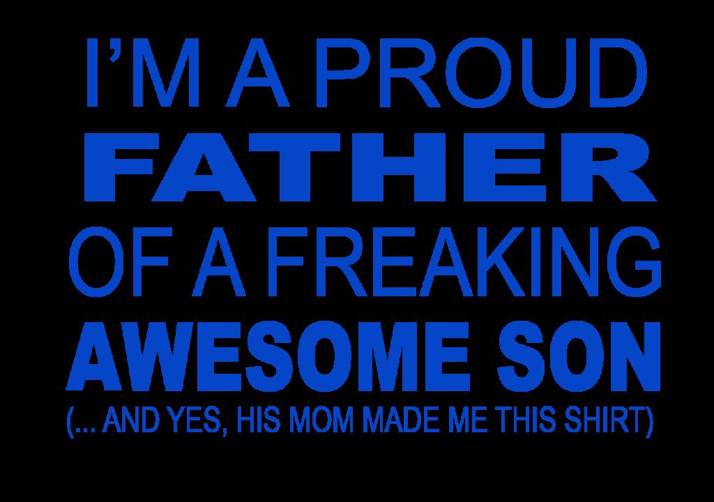 i'm a proud father of a freaking awesome son